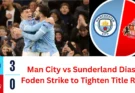 Man City vs Sunderland Dias Foden Strike to Tighten Title Race