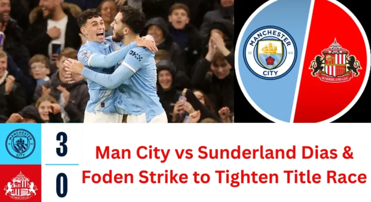 Man City vs Sunderland Dias Foden Strike to Tighten Title Race Man City vs Sunderland Dias Foden Strike to Tighten Title Race