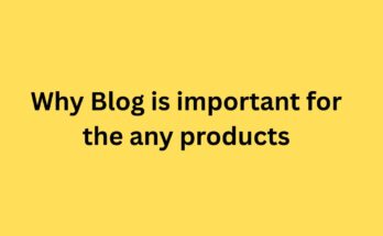 Why Blog is important for the any products