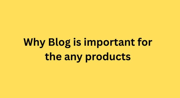 Why Blog is important for the any products