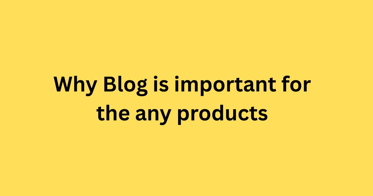 Why Blog is important for the any products