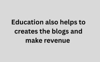 Education also helps to creates the blogs and make revenue