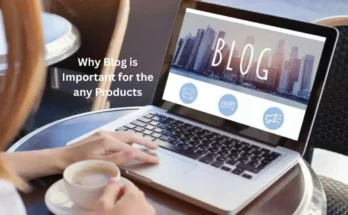 Why Blog is Important for the any Products Why Blog is Important for the any Products