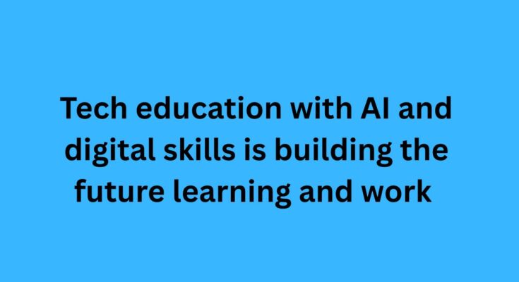 Tech education with AI and digital skills is building the future learning and work
