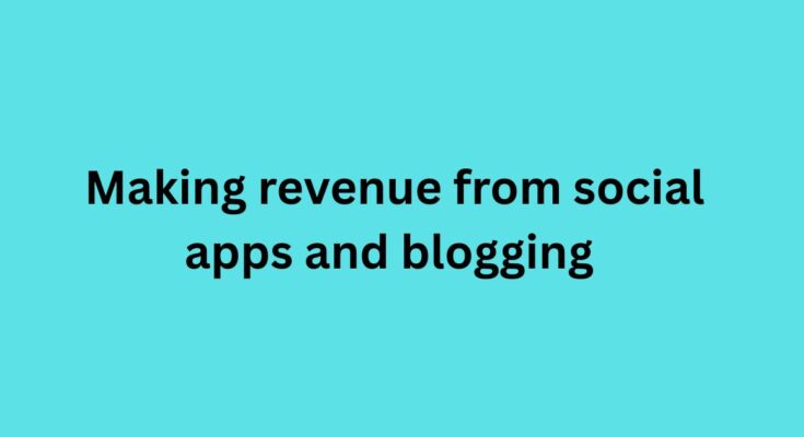 Making revenue from social apps and blogging