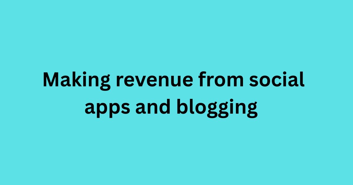 Making Revenue from Social Apps and Blogging