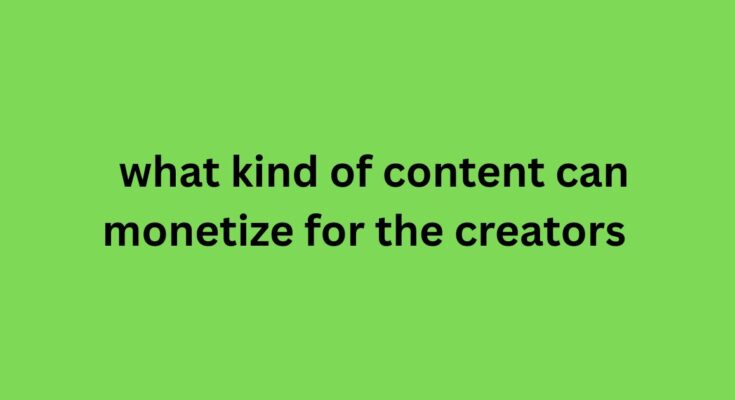 what kind of content can monetize for the creators