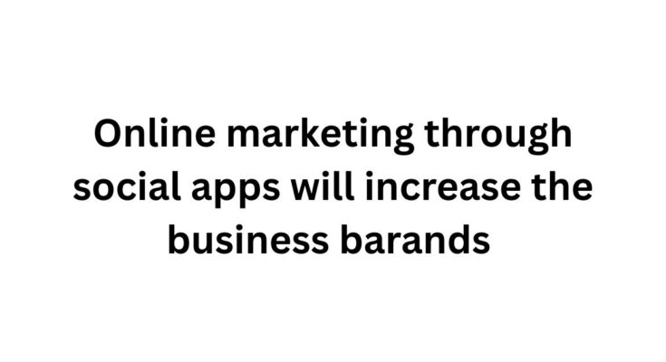 Online marketing through social apps will increase the business barands