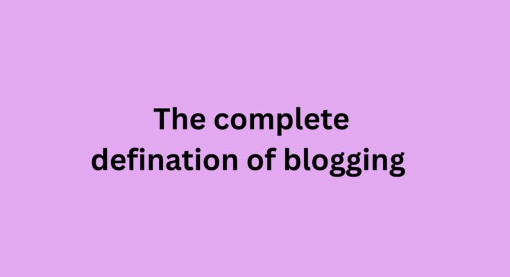 The complete defination of blogging