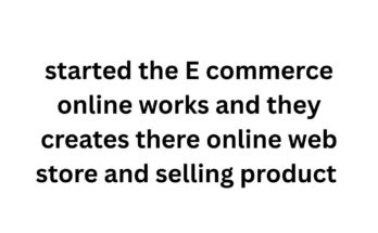 started the E commerce online works and they creates there online web store and selling product
