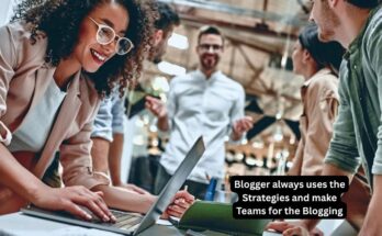 Blogger always uses the Strategies and make Teams for the Blogging