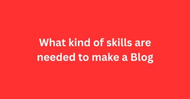 What kind of Skills are Needed to Make a Blog
