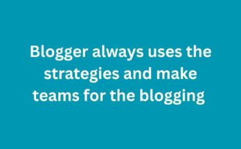 Blogger always uses the strategies and make teams for the blogging