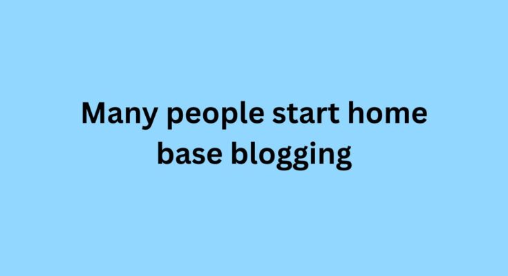 Many people start home base blogging